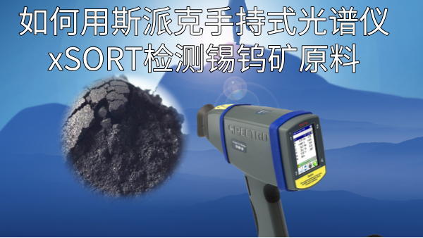 如何用斯派克手持式光譜儀xSORT檢測(cè)錫鎢礦原料？
