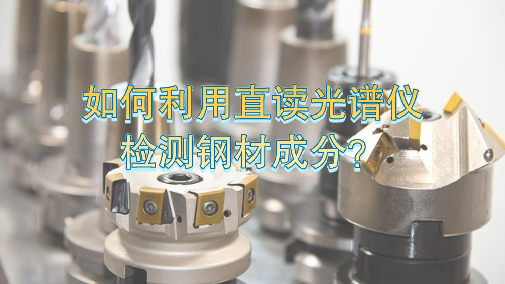 如何利用直讀光譜儀有效檢測(cè)鋼材成分？