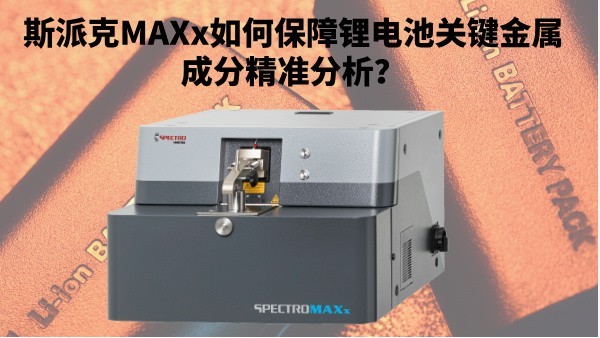 新能源崛起：斯派克MAXx如何保障鋰電池關(guān)鍵金屬成分精準(zhǔn)分析？