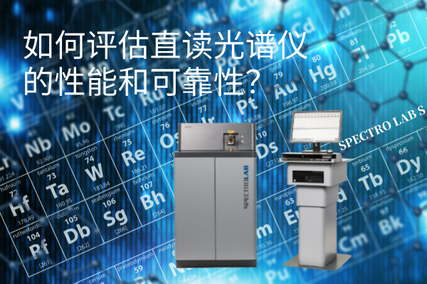 如何評估直讀光譜儀的性能和可靠性？
